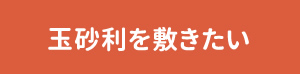 玉砂利を敷きたい